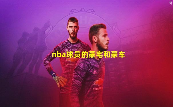 nba球员的豪宅和豪车